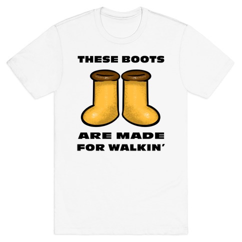 These Boots Are Made For Walkin' T-Shirt
