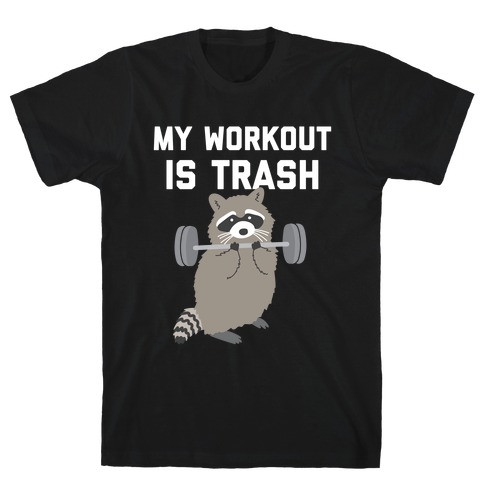My Workout Is Trash  T-Shirt