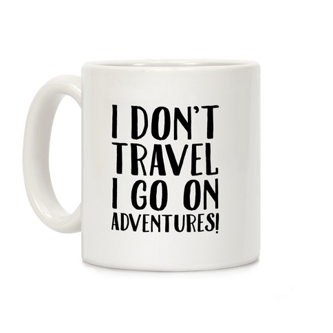 I Don't Travel I Go On Adventures Coffee Mug