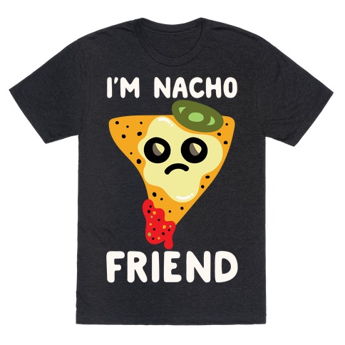 I'm Nacho Friend Parody White Print T-Shirt