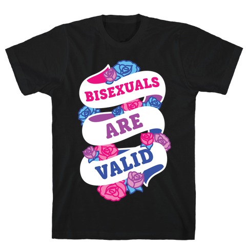 Bisexuals Are Valid T-Shirt