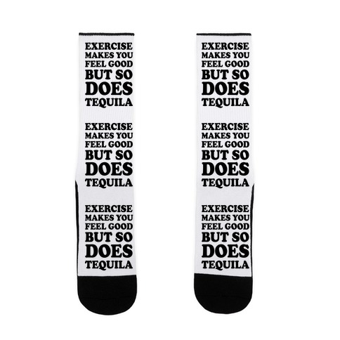 Exercise Makes You Feel Good But So Does Tequila Sock