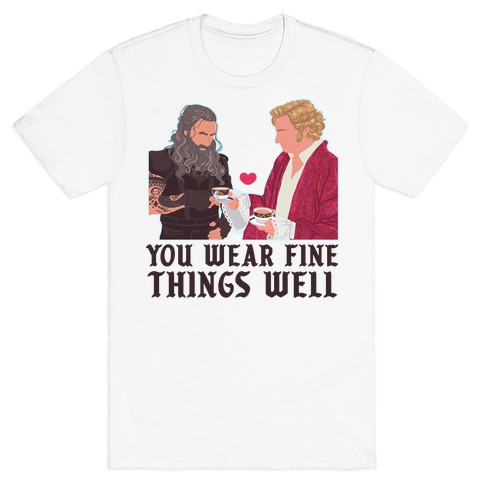 You Wear Fine Things Well T-Shirt