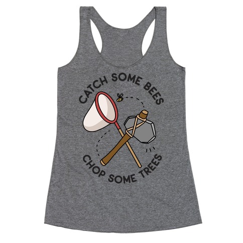 Catch Some Bees Chop Some Trees Racerback Tank Top