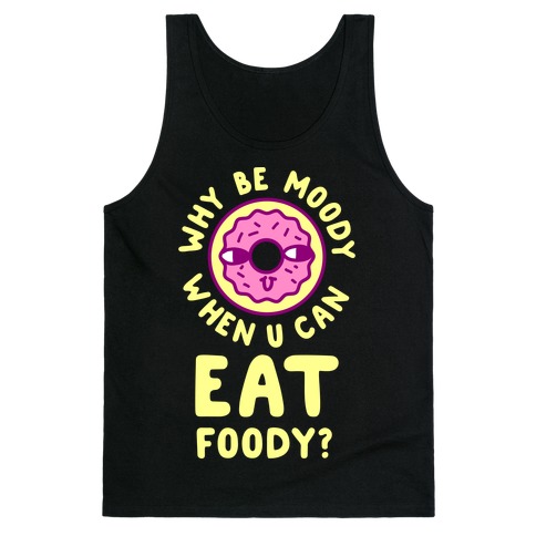 Why Be Moody When U Can Eat Foody? Tank Top