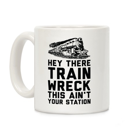 Hey There Train Wreck This Ain't Your Station Coffee Mug