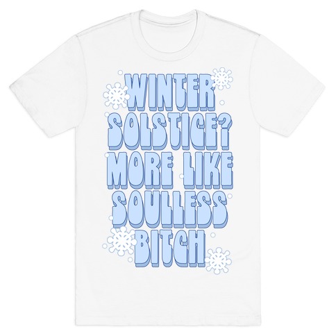 Winter Solstice? More like Soulless Bitch T-Shirt