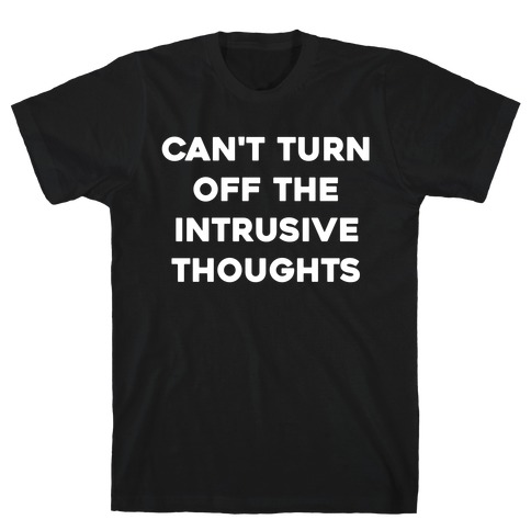Can't Turn Off The Intrusive Thoughts T-Shirt