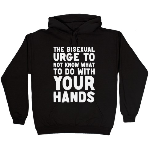 The Bisexual Urge to Not Know What to Do With Your Hands Hooded Sweatshirt