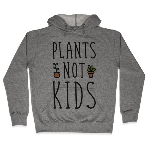 Plants Not Kids Hooded Sweatshirt