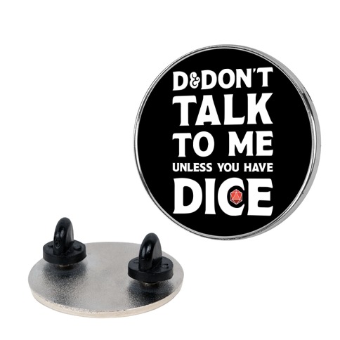 D&Don't Talk To Me Unless You Have Dice Pin