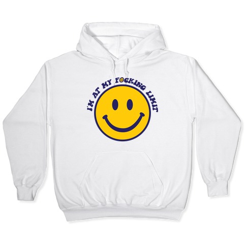 I'm At My F*cking Limit Smiley Face Hooded Sweatshirt