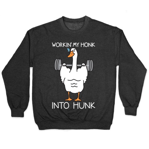 Workin' My Honk Into Hunk Pullover