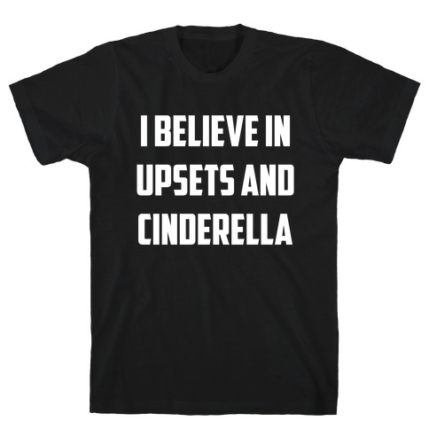 I Believe In Upsets And Cinderella T-Shirt