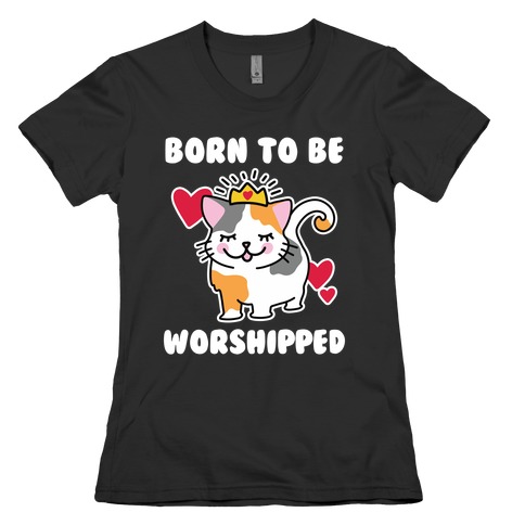 Born to be Worshipped Womens T-Shirt