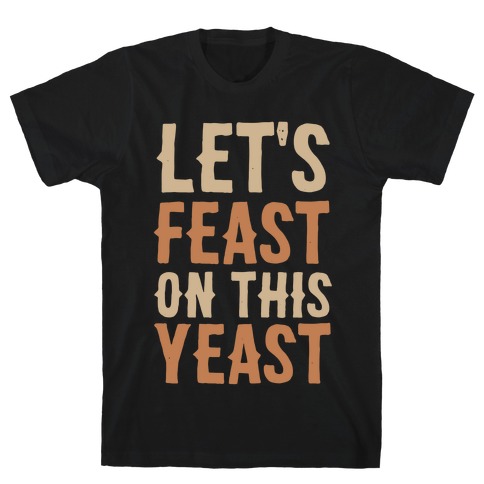Let's Feast on this Yeast T-Shirt