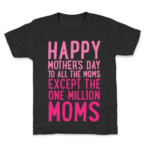 Happy Mother's Day To All The Moms Except The One Million Moms White Print Kids T-Shirt