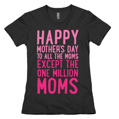 Happy Mother's Day To All The Moms Except The One Million Moms White Print Womens T-Shirt