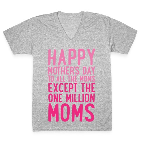 Happy Mother's Day To All The Moms Except The One Million Moms White Print V-Neck Tee Shirt