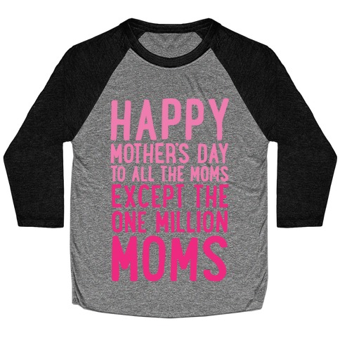 Happy Mother's Day To All The Moms Except The One Million Moms White Print Baseball Tee