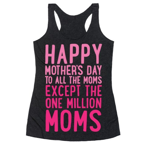 Happy Mother's Day To All The Moms Except The One Million Moms White Print Racerback Tank Top