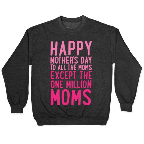 Happy Mother's Day To All The Moms Except The One Million Moms White Print Pullover