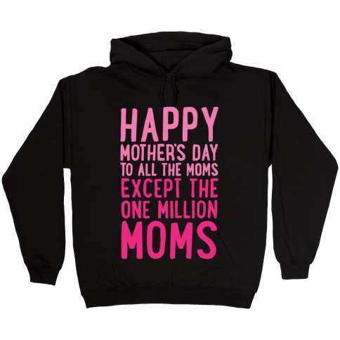 Happy Mother's Day To All The Moms Except The One Million Moms White Print Hooded Sweatshirt