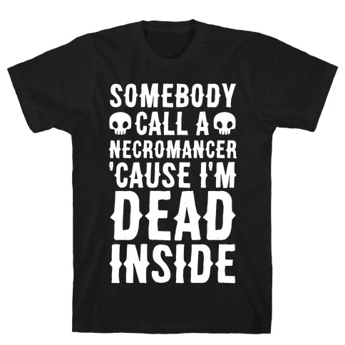 Somebody Call A Necromancer 'Cause I'm Dead Inside T-Shirt