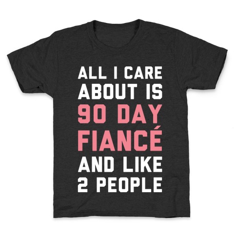 All I Care About Is 90 Day Fiance and like two people Kids T-Shirt