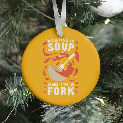 Adulting Is Soup and I'm A Fork Ornament