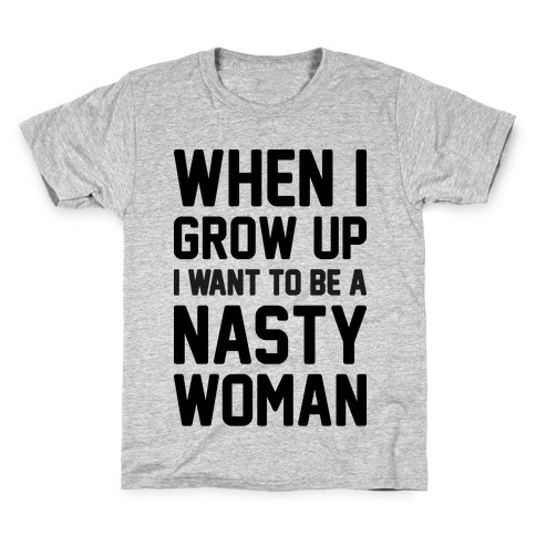 When I Grow Up I Want To Be A Nasty Woman Kids T-Shirt
