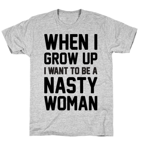 When I Grow Up I Want To Be A Nasty Woman T-Shirt