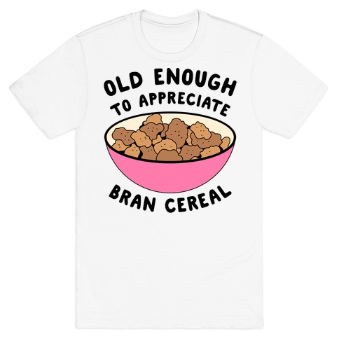 Old Enough to Appreciate Bran Cereal T-Shirt