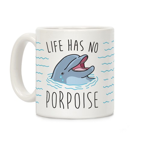 Life Has No Porpoise Coffee Mug