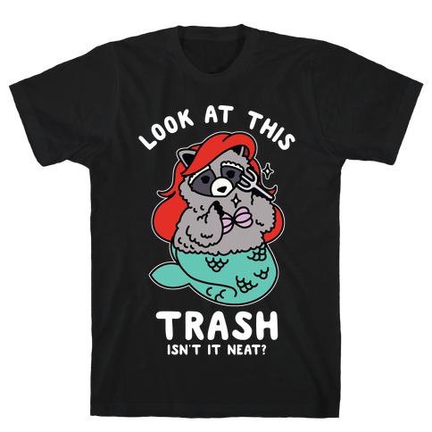 Look At This Trash Isn't It Neat? Raccoon T-Shirt