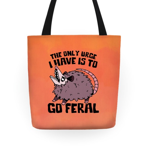 The Only Urge I Have Is To Go Feral Tote