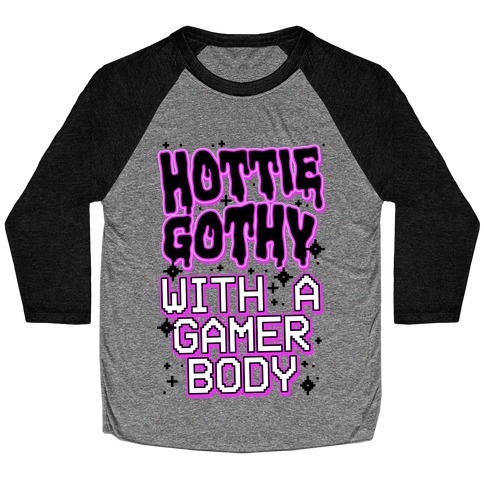 Hottie Gothy With a Gamer Body Baseball Tee