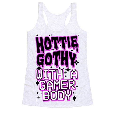 Hottie Gothy With a Gamer Body Racerback Tank Top