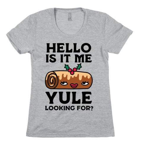 Hello Is It Me Yule Looking For? Womens T-Shirt