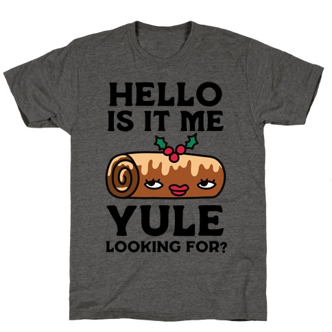 Hello Is It Me Yule Looking For? T-Shirt