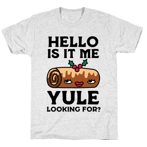 Hello Is It Me Yule Looking For? T-Shirt