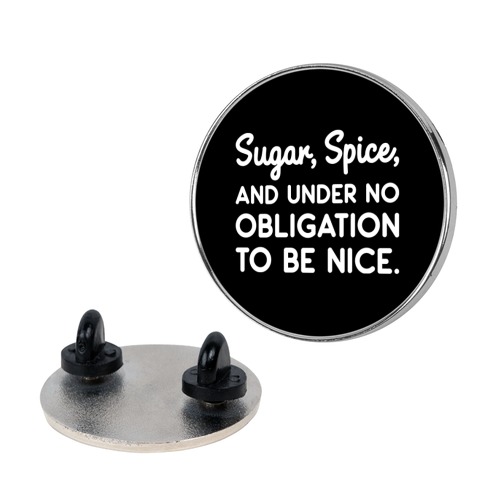 Sugar, Spice, And Under No Obligation To Be Nice. Pin