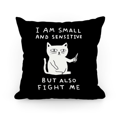 I Am Small And Sensitive But Also Fight Me Cat Pillow