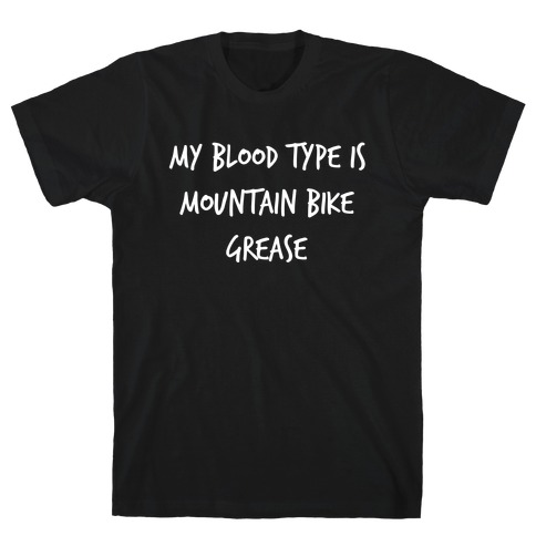 My Blood Type Is Mountain Bike Grease. T-Shirt