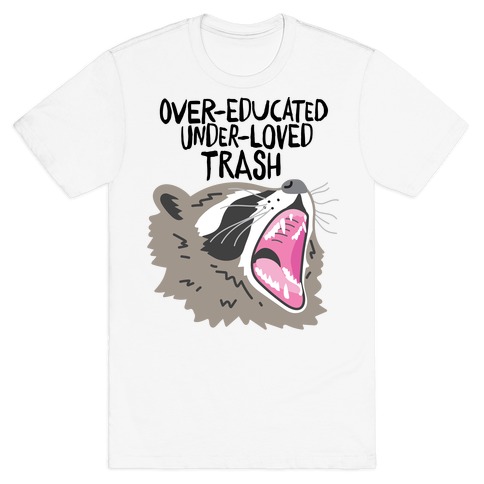 Over-educated Under-loved Trash Raccoon T-Shirt