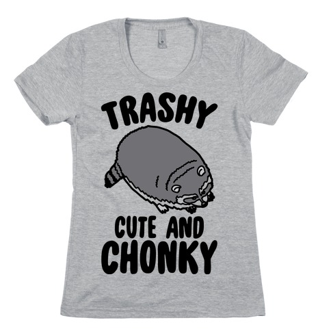 Trashy Cute And Chonky Raccoon Womens T-Shirt
