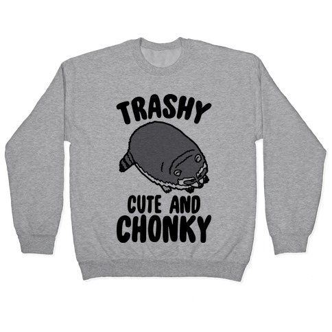 Trashy Cute And Chonky Raccoon Pullover