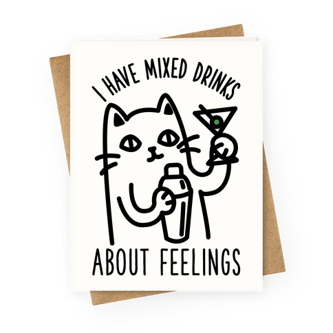 I Have Mixed Drinks About Feelings Greeting Card