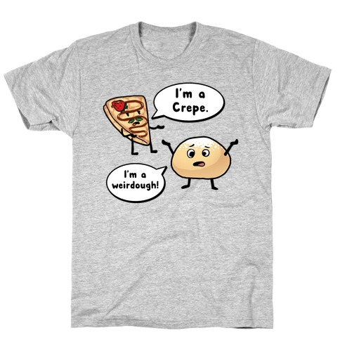 I'm a Crepe, I'm a Weirdough (creep food parody) T-Shirt
