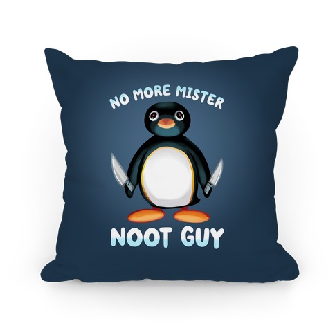 No More Mister Noot Guy Pillow